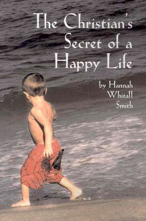 The Christian's Secret of a Happy Life de Hannah Whitall Smith