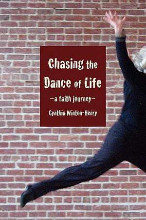 Chasing the Dance of Life: A Faith Journey de Cynthia Winton-Henry