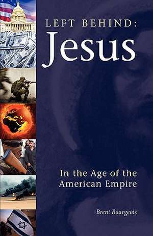 Left Behind: Jesus in the Age of the American Empire de Brent Bourgeois