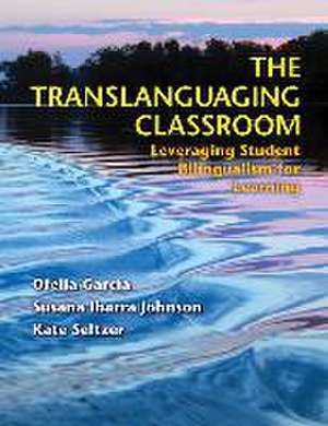 The Translanguaging Classroom: Leveraging Student Bilingualism for Learning de Ofelia García