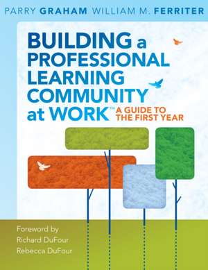 Building a Professional Learning Community at Work: A Guide to the First Year de Parry Graham