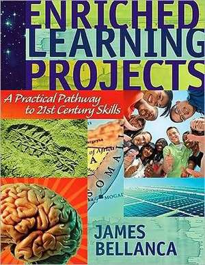 Enriched Learning Projects: A Practical Pathway to 21st Century Skills de James A. Bellanca