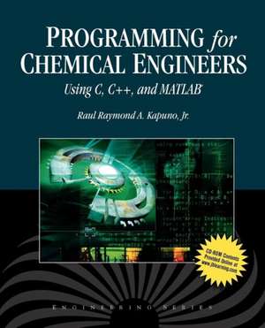 Programming for Chemical Engineers Using C, C++, and MATLAB [With CDROM]: A Project Approach [With CDROM] de Raul Raymond Kapuno