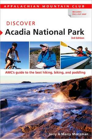 Discover Acadia National Park: AMC's Guide to the Best Hiking, Biking, and Paddling de Jerry Monkman