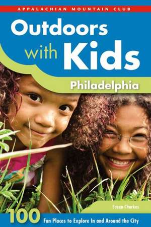 Outdoors with Kids Philadelphia: 100 Fun Places to Explore in and Around the City de Susan Charkes