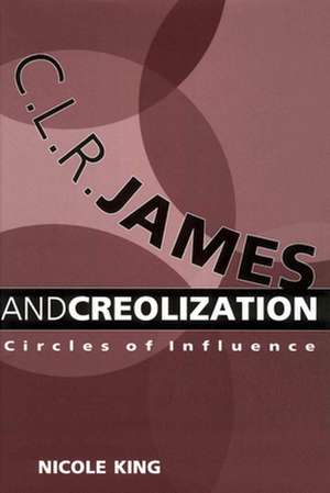 C. L. R. James and Creolization: Circles of Influence de Nicole King