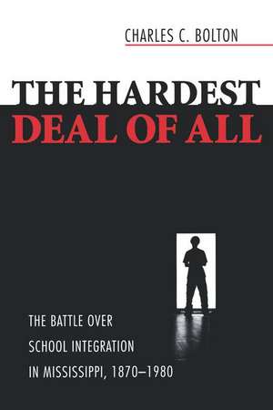 The Hardest Deal of All: The Battle Over School Integration in Mississippi, 1870-1980 de Charles C. Bolton