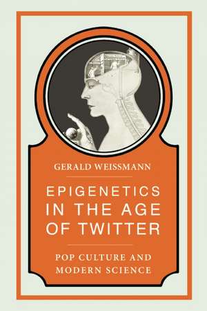 Epigenetics in the Age of Twitter: Pop Culture and Modern Science de Gerald Weissmann