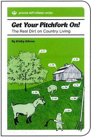 Get Your Pitchfork On!: The Real Dirt on Country Living de Kristy Athens