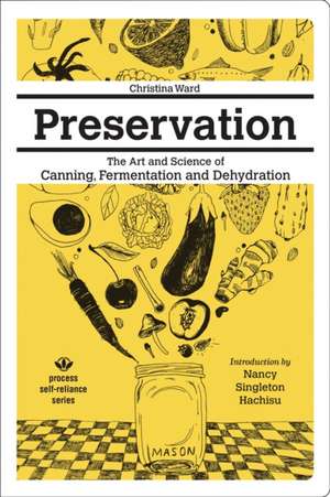 Preservation: The Art and Science of Canning, Fermentation and Dehydration: The Art and Science of Canning, Fermentation and Dehydration de Christina Ward