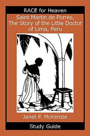 Saint Martin de Porres, the Story of the Little Doctor of Lima, Peru Study Guide de Janet P. McKenzie