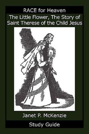 The Little Flower, the Story of Saint Therese of the Child Jesus Study Guide de Janet P. McKenzie