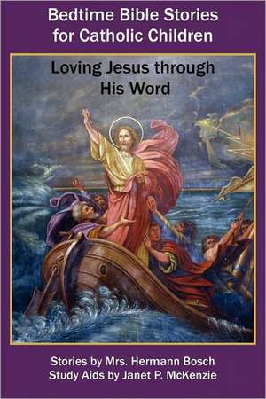 Bedtime Bible Stories for Catholic Children: Loving Jesus Through His Word de Mrs Hermann Bosch