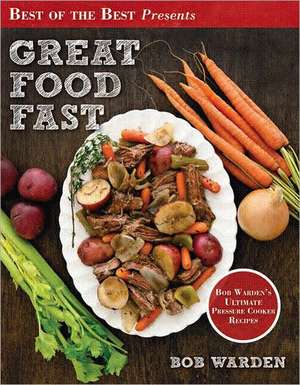 Great Food Fast: Bob Warden's Ultimate Pressure Cooker Recipes de Warden Bob