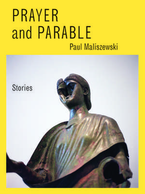 Prayer and Parable: Stories de Paul Maliszewski