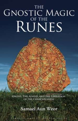 The Gnostic Magic of the Runes: Gnosis, the Aeneid, and the Liberation of the Consciousness de Samael Aun Weor