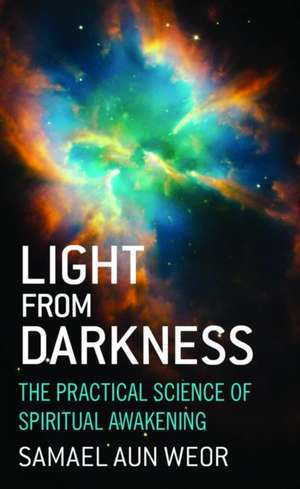 Light from Darkness: The Practical Science of Spiritual Awakening de Samael Aun Weor