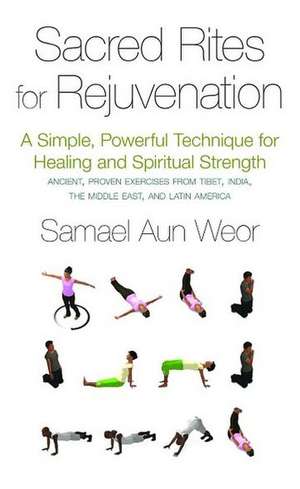 Sacred Rites for Rejuvenation: A Simple, Powerful Technique for Healing and Spiritual Strength de Samael Aun Weor