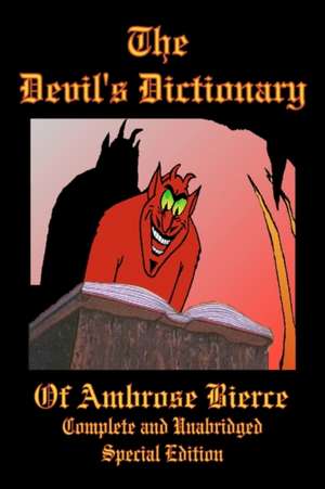 The Devil's Dictionary of Ambrose Bierce - Complete and Unabridged - Special Edition: On God, on Man, and on Man's Well Being