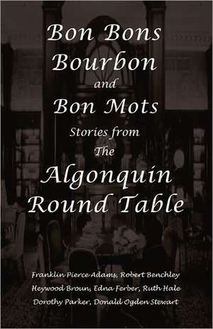 Bon Bons, Bourbon and Bon Mots: Stories from the Algonquin Round Table