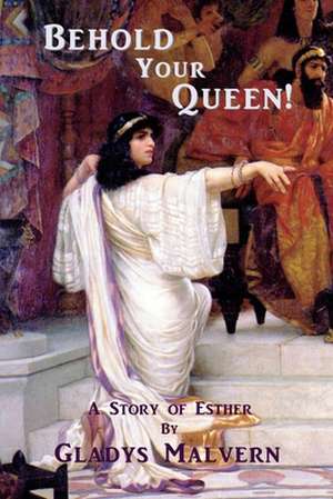 Behold Your Queen!: A Story of Esther de Gladys Malvern