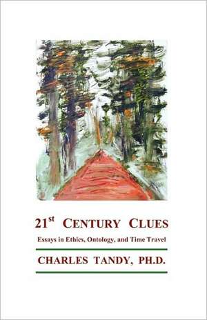 21st Century Clues: Essays in Ethics, Ontology, and Time Travel de Charles Tandy