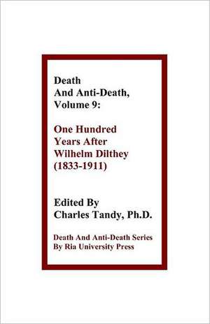 Death and Anti-Death, Volume 9: One Hundred Years After Wilhelm Dilthey (1833-1911) de Gary L. Herstein