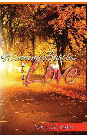 Winning Battles with Love de White, Dr C. V.