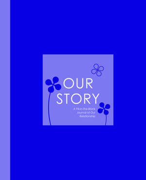 Our Story: A Fill-In-The-Blank Journal of Our Relationship de Alex A. Lluch