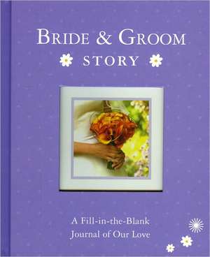 Bride & Groom Story: A Fill-In-The-Blank Journal of Our Love de Alex A. Lluch