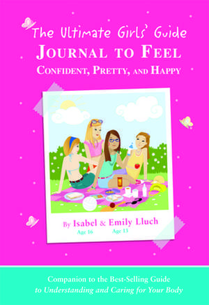 The Ultimate Girls' Guide Journal to Feel Confident, Pretty and Happy de Isabel B. Lluch