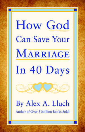 How God Can Save Your Marriage in 40 Days de Alex A. Lluch