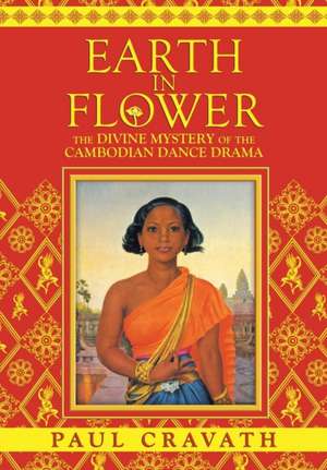 Earth in Flower - The Divine Mystery of the Cambodian Dance Drama de Paul Cravath