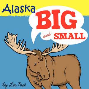 Alaska! Big & Small de Lee Post