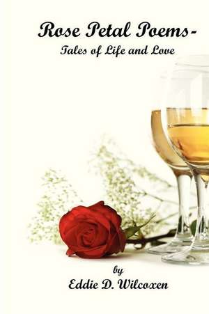 Rose Petal Poems - Tales of Life and Love de Eddie D. Wilcoxen