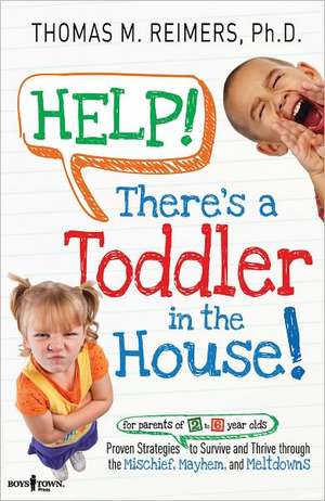 Help! There's a Toddler in the House!: Proven Strategies for Parents of 2- To 6-Year-Olds to Survive and Thrive Through the Mischief, Mayhem, and Melt de Thomas M. Reimers