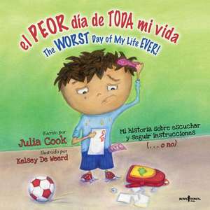 El Peor Dia de Toda Mi Vida/The Worst Day Of My Life Ever!: The Worst Day Of My Life Ever de Julia Cook