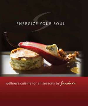 Energize Your Soul: Wellness Cuisine for All Seasons by Sundara de Sundara Spa LLC