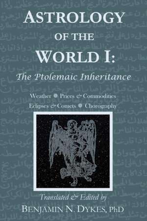 Astrology of the World I: The Ptolemaic Inheritance de Benjamin N Dykes