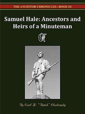 Samuel Hale Ancestors and Heirs of a Minuteman -- The Ancestor Chronicles - Book III de Butch Carl H. Chaboudy