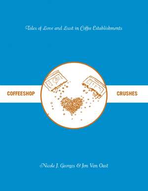 Coffeeshop Crushes: Tales of Love and Lust in Coffee Establishments de Jon Van Oast