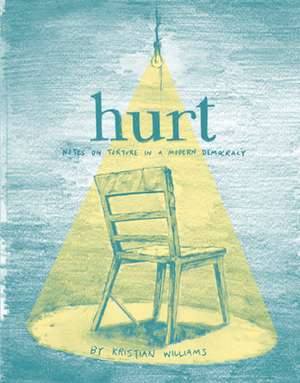 Hurt: Notes on Torture in a Modern Democracy de Kristian Williams