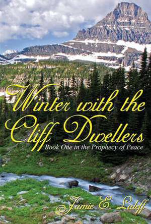 Winter with the Cliff Dwellers, Book I: The Prophecy of Peace de Jamie E. Laleff