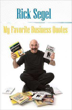 My Favorite Business Quotes: That Inspire, Motivate and Rekindle the Fire of Imagination de Rick Segel