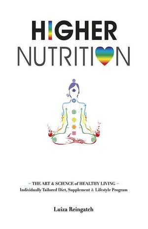 Higher Nutrition: The Art & Science of Healthy Living de Luiza Reingatch