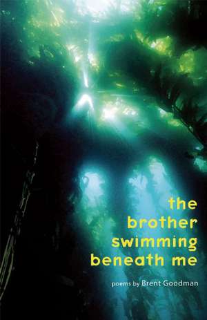 The Brother Swimming Beneath Me de Brent Goodman