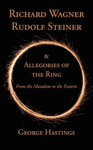 Richard Wagner, Rudolf Steiner & Allegories of the Ring de George Hastings