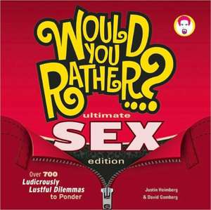 Would You Rather...? Ultimate Sex Edition: Over 700 Ludicrously Lustful Dilemmas to Ponder de Justin Heimberg