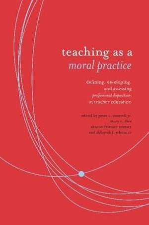 Teaching as a Moral Practice: Defining, Developing, and Assessing Professional Dispositions in Teacher Education de Peter C. Murrell