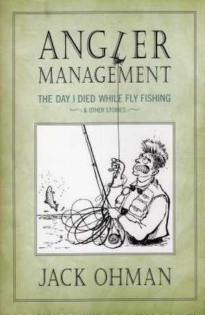 Angler Management: The Day I Died While Fly Fishing & Other Stories de Jack Ohman